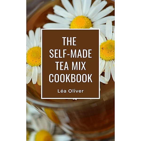 The Self-made Tea Mix Cookbook, Léa Oliver