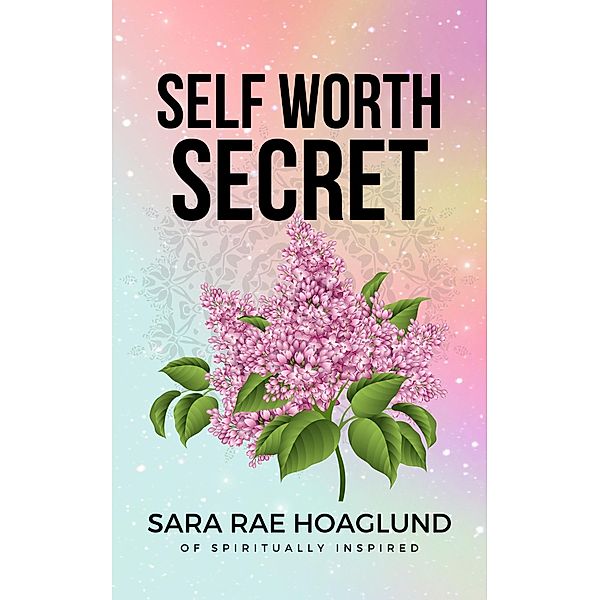 The Self Worth Secret, Sara Rae Hoaglund