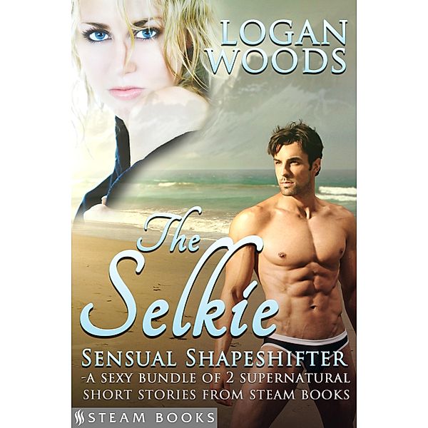 The Selkie: Sensual Shapeshifter - A Sexy Bundle of 2 Supernatural Short Stories from Steam Books, Logan Woods, Steam Books