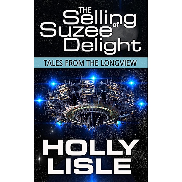 The Selling of Suzee Delight (Tales from the Longview, #2), Holly Lisle