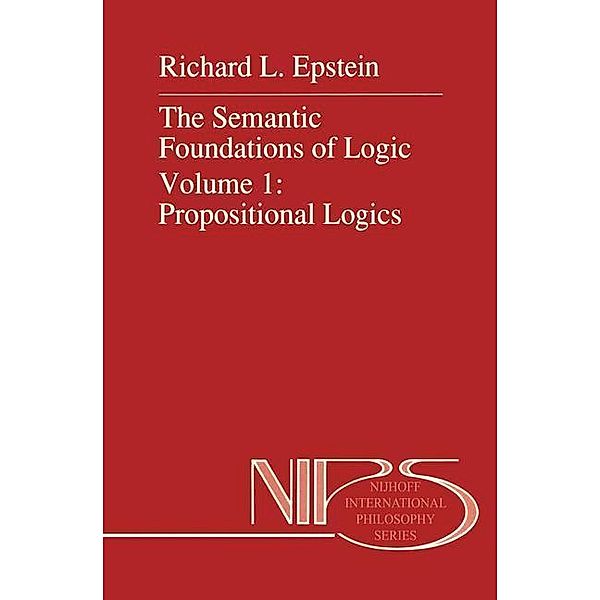 The Semantic Foundations of Logic Volume 1: Propositional Logics / Nijhoff International Philosophy Series Bd.35, R. L. Epstein