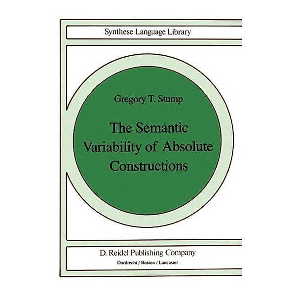 The Semantic Variability of Absolute Constructions / Studies in Linguistics and Philosophy Bd.25, G. T. Stump