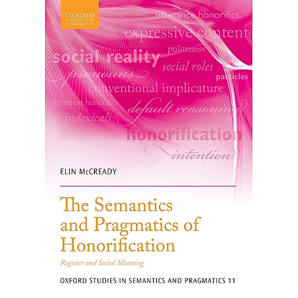 The Semantics and Pragmatics of Honorification / Oxford Studies in Semantics and Pragmatics Bd.11, Elin McCready