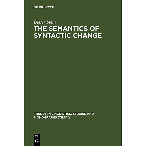 The Semantics of Syntactic Change / Trends in Linguistics. Studies and Monographs [TiLSM] Bd.47, Dieter Stein