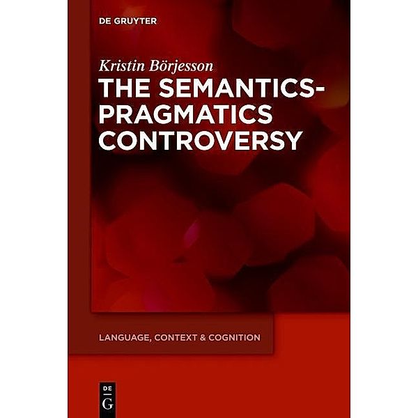 The Semantics-Pragmatics Controversy / Language, Context and Cognition Bd.14, Kristin Börjesson