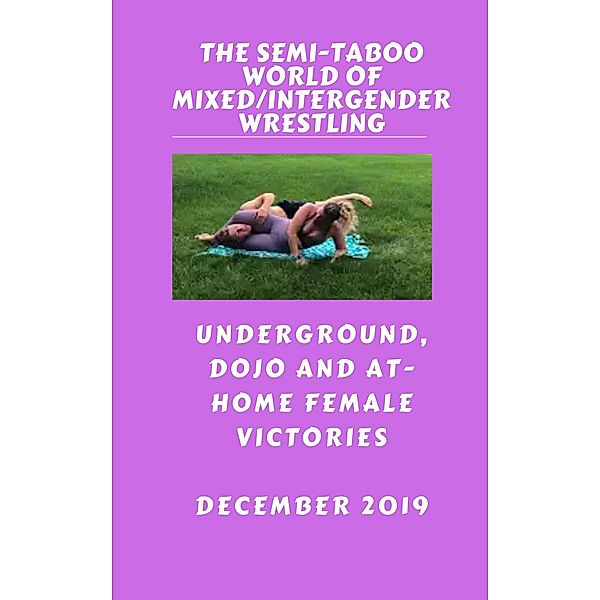 The Semi-Taboo World of Mixed/Intergender Wrestling. December 2019. Underground, Dojo and At-Home Female Victories, Ken Phillips, Wanda Lea