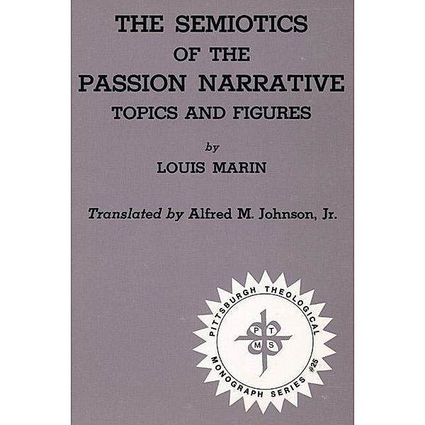 The Semiotics of the Passion Narrative / Pittsburgh Theological Monograph Series Bd.25, Louis Marin