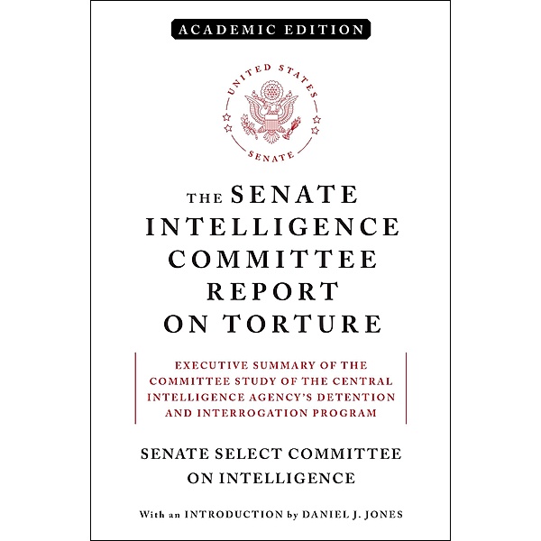 The Senate Intelligence Committee Report on Torture (Academic Edition), Senate Select Committee on Intelligence