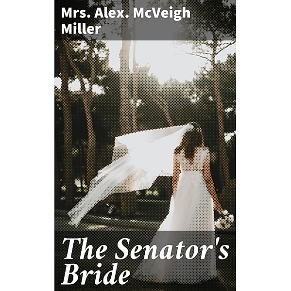 The Senator's Bride, Alex. McVeigh Miller