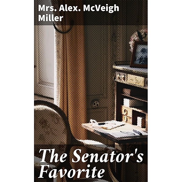 The Senator's Favorite, Alex. McVeigh Miller
