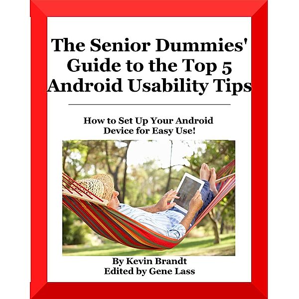 The Senior Dummies' Guide to The Top 5 Android Usability Tips (Senior Dummies' Guides, #4), Kevin Brandt