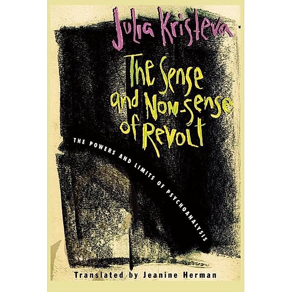 The Sense and Non-Sense of Revolt / European Perspectives: A Series in Social Thought and Cultural Criticism, Julia Kristeva