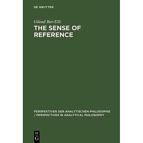 The Sense of Reference / Perspektiven der Analytischen Philosophie (DeGruyter) Bd.10, Gilead Bar-Elli
