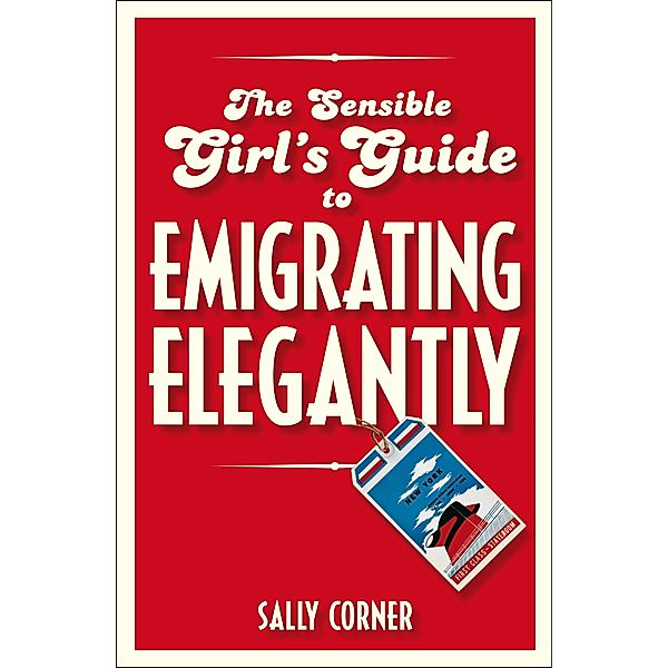 The Sensible Girl's Guide to Emigrating Elegantly, Sally Corner