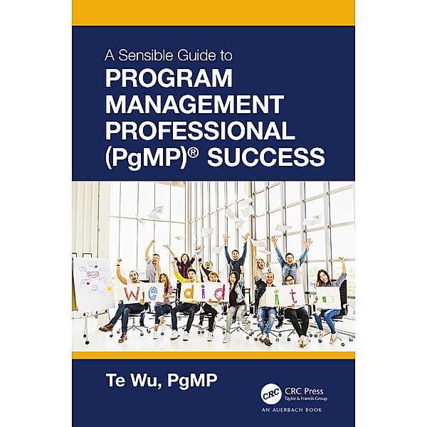 The Sensible Guide to Program Management Professional (PgMP)® Success, Te Wu