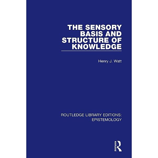 The Sensory Basis and Structure of Knowledge, Henry J. Watt