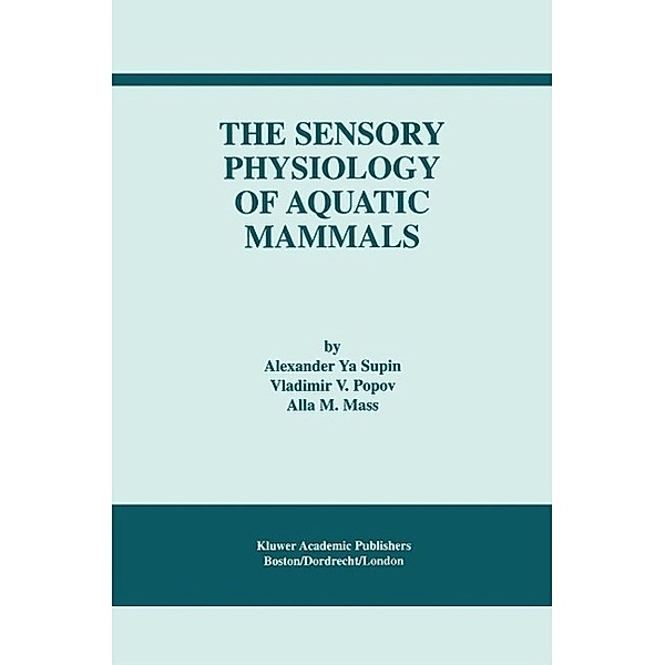 The Sensory Physiology of Aquatic Mammals, Alexander Ya. Supin, Vladimir V. Popov, Alla M. Mass