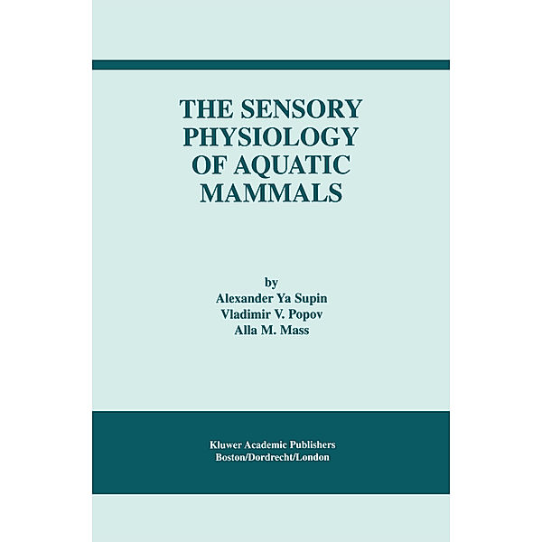 The Sensory Physiology of Aquatic Mammals, Alexander Ya. Supin, Vladimir V. Popov, Alla M. Mass