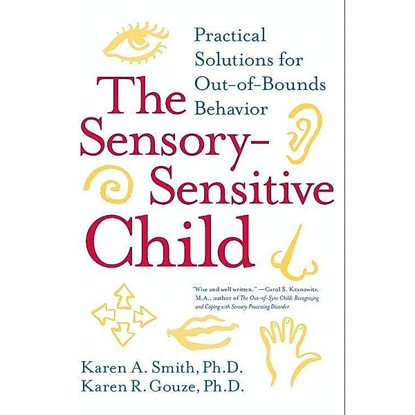 The Sensory-Sensitive Child, Karen A. Smith, Karen R. Gouze