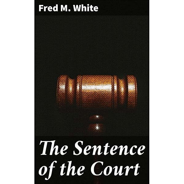 The Sentence of the Court, Fred M. White