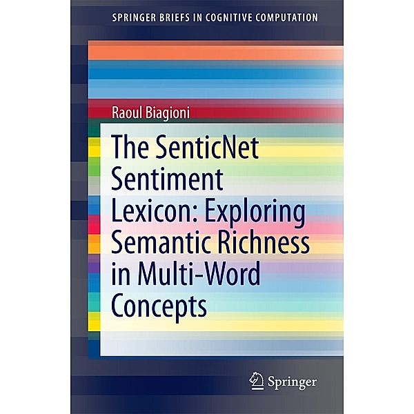 The SenticNet Sentiment Lexicon: Exploring Semantic Richness in Multi-Word Concepts / SpringerBriefs in Cognitive Computation Bd.4, Raoul Biagioni