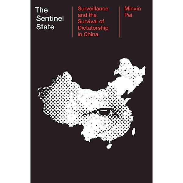 The Sentinel State - Surveillance and the Survival of Dictatorship in China, Minxin Pei