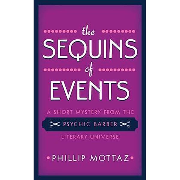 The Sequins of Events / Psychic Barber Mysteries, Phillip Mottaz