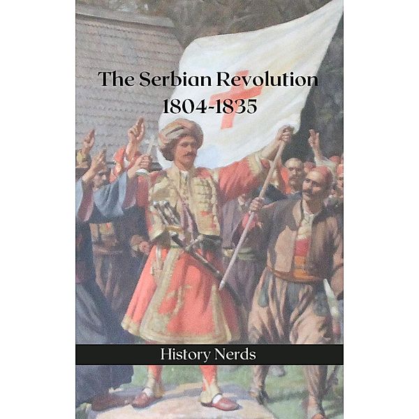 The Serbian Revolution: 1804-1835 (Great Wars of the World) / Great Wars of the World, History Nerds