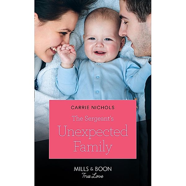 The Sergeant's Unexpected Family (Mills & Boon True Love) (Small-Town Sweethearts, Book 2) / True Love, Carrie Nichols