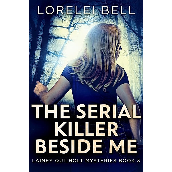 The Serial Killer Beside Me / Lainey Quilholt Mysteries Bd.3, Lorelei Bell
