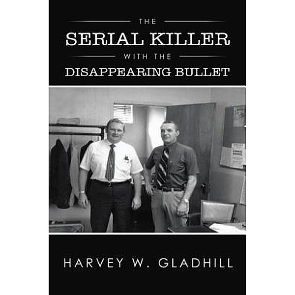The Serial Killer with the Disappearing Bullet / TOPLINK PUBLISHING, LLC, Harvey W. Gladhill