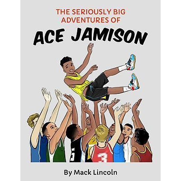The Seriously Big Adventures of Ace Jamison / J. Renee Publishing, Mack Lincoln