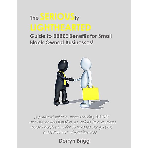 The Seriously Lighthearted Guide to BBBEE Benefits for Small Black Owned Businesses! (The Seriously Lighthearted Guide Series, #3) / The Seriously Lighthearted Guide Series, Derryn Brigg