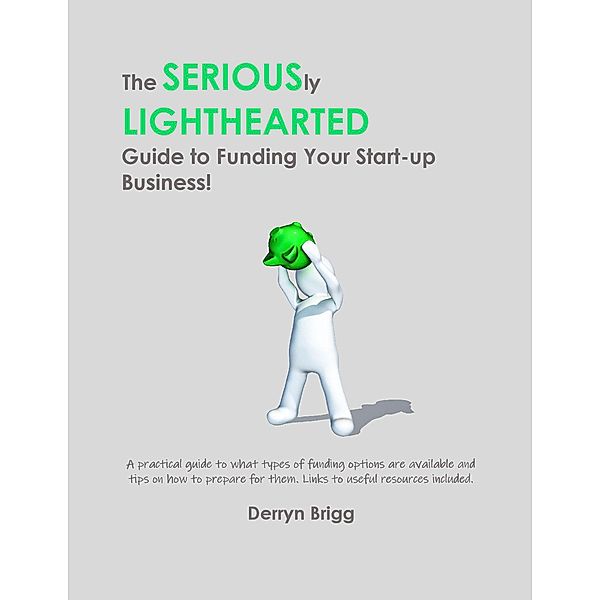 The Seriously Lighthearted Guide to Funding Your Start-up Business! (The Seriously Lighthearted Guide Series, #4) / The Seriously Lighthearted Guide Series, Derryn Brigg