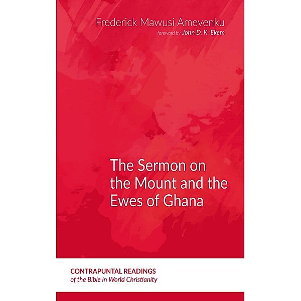 The Sermon on the Mount and the Ewes of Ghana / Contrapuntal Readings of the Bible in World Christianity Bd.10, Frederick Mawusi Amevenku