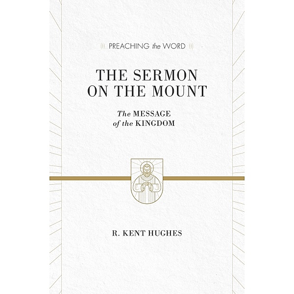 The Sermon on the Mount / Preaching the Word, R. Kent Hughes