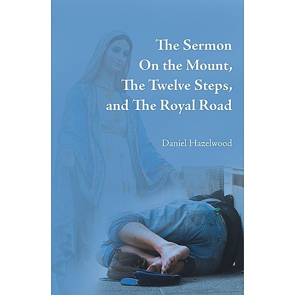The Sermon on the Mount, the Twelve Steps, and the Royal Road, Daniel Hazelwood