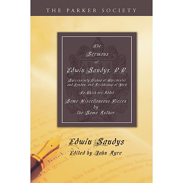 The Sermons of Edwin Sandys, D.D., Successively Bishop of Worcester and London, and Archbishop of York / Parker Society, Edwin Sandys