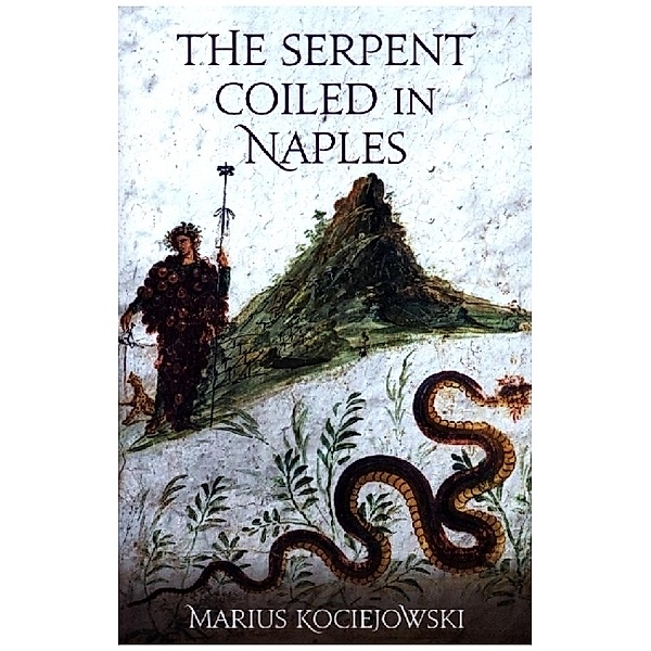The Serpent Coiled in Naples, Marius Kociejowski