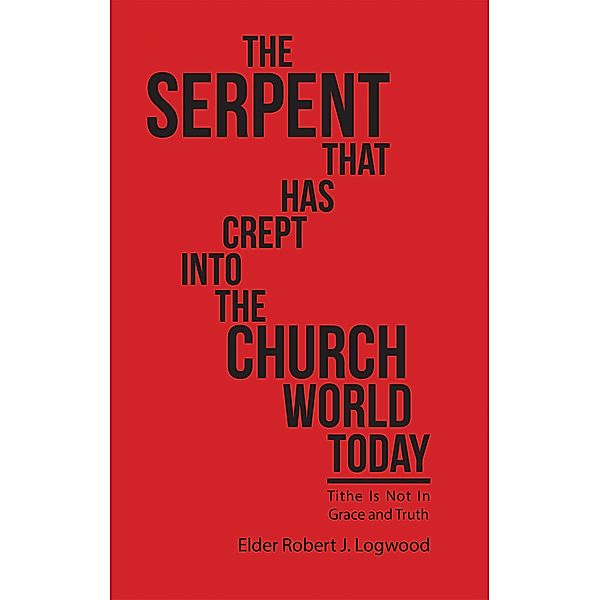 The Serpent That Has Crept into the Church World Today, Elder Robert J. Logwood