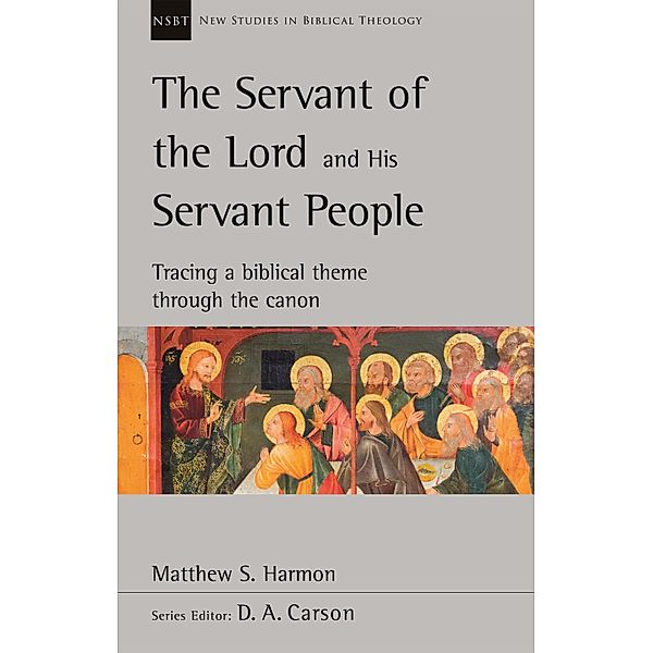 The Servant of the Lord and His Servant People / New Studies in Biblical Theology, Matthew S. Harmon