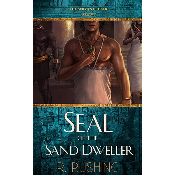 The Servant Ruler: Seal Of The Sand Dweller (The Servant Ruler, #1), R. Rushing