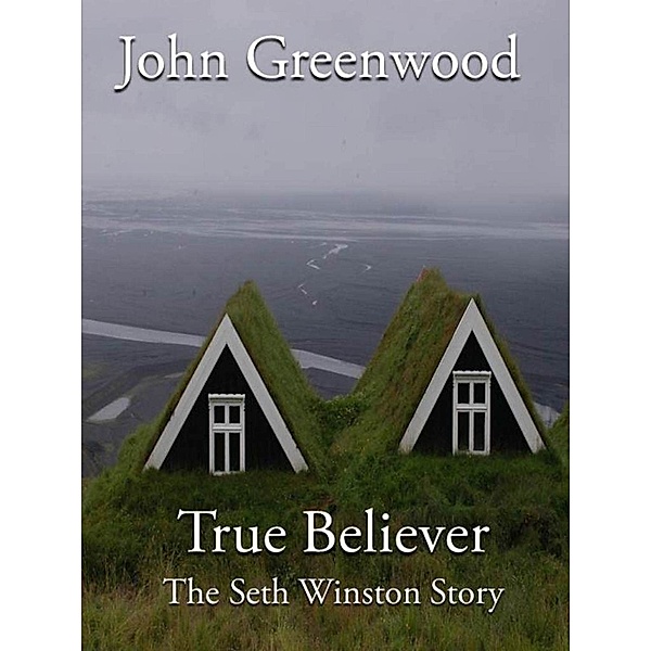 The Seth Winston Series: True Believer: The Seth Winston Story Part II, John Greenwood