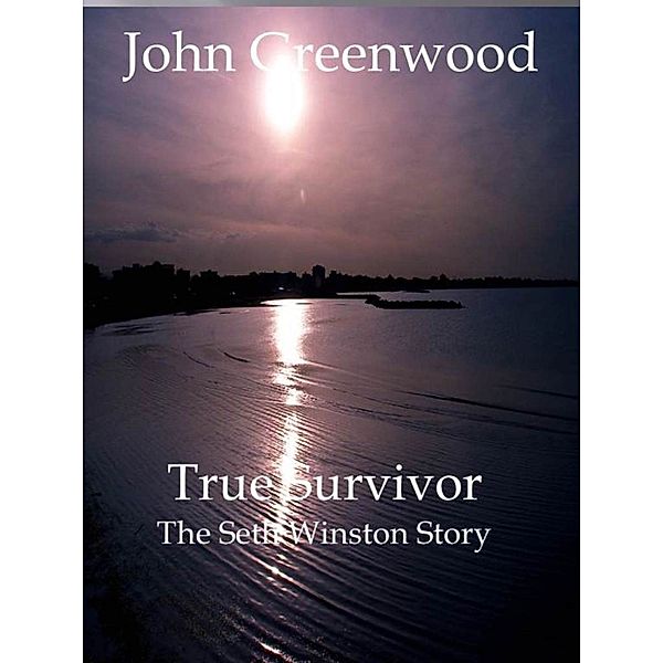 The Seth Winston Series: True Survivor: The Seth Winston Story, John Greenwood