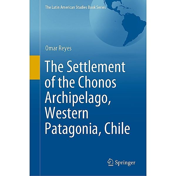 The Settlement of the Chonos Archipelago, Western Patagonia, Chile / The Latin American Studies Book Series, Omar Reyes
