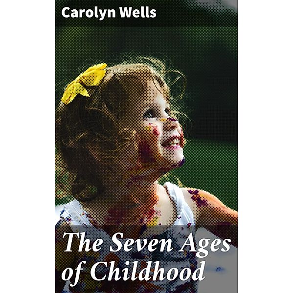 The Seven Ages of Childhood, Carolyn Wells