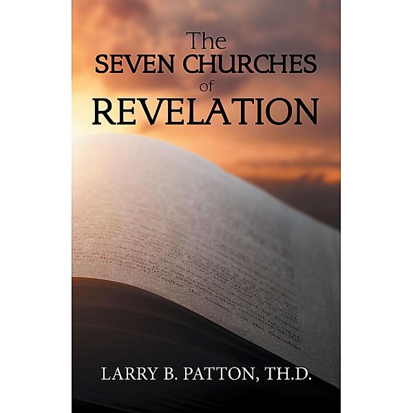 The Seven Churches of Revelation, Larry B. Patton TH. D