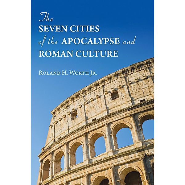 The Seven Cities of the Apocalypse and Roman Culture, Roland H. Jr. Worth