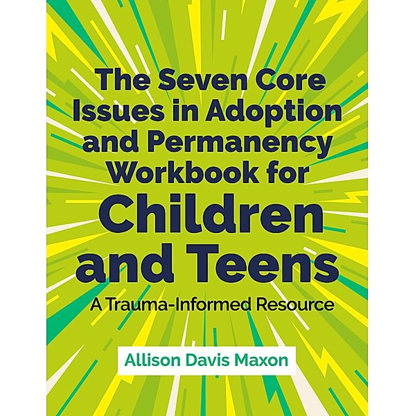 The Seven Core Issues in Adoption and Permanency Workbook for Children and Teens, Allison Davis Maxon