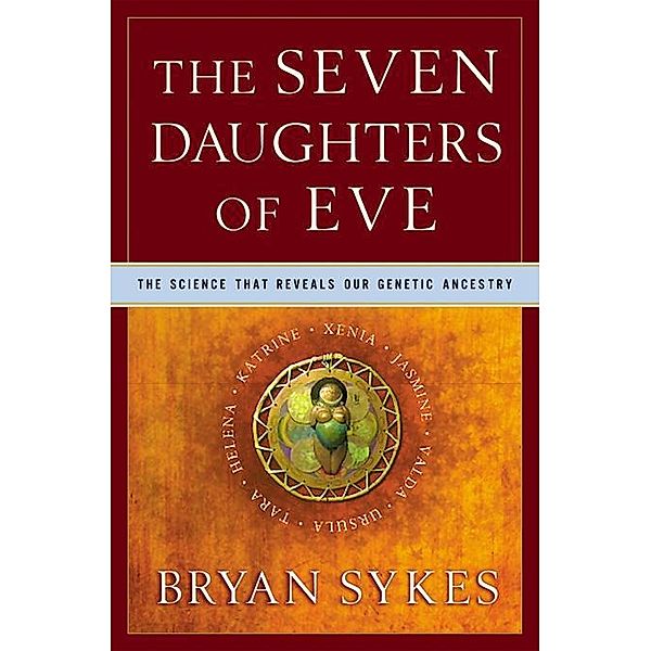 The Seven Daughters of Eve: The Science That Reveals Our Genetic Ancestry, Bryan Sykes